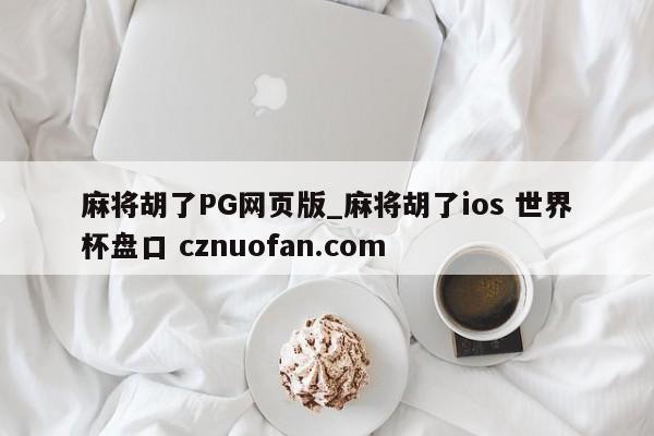 麻将胡了PG网页版_麻将胡了ios 世界杯盘口 cznuofan.com