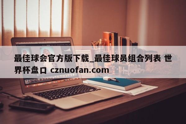 最佳球会官方版下载_最佳球员组合列表 世界杯盘口 cznuofan.com