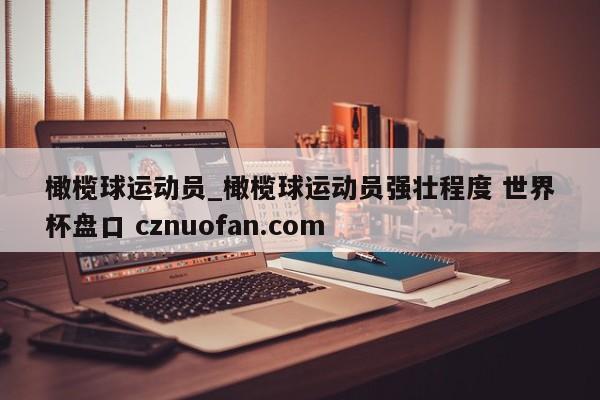 橄榄球运动员_橄榄球运动员强壮程度 世界杯盘口 cznuofan.com