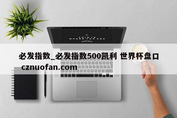 必发指数_必发指数500凯利 世界杯盘口 cznuofan.com