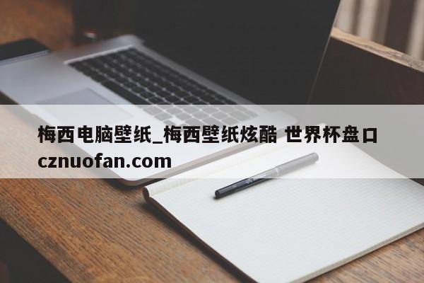梅西电脑壁纸_梅西壁纸炫酷 世界杯盘口 cznuofan.com