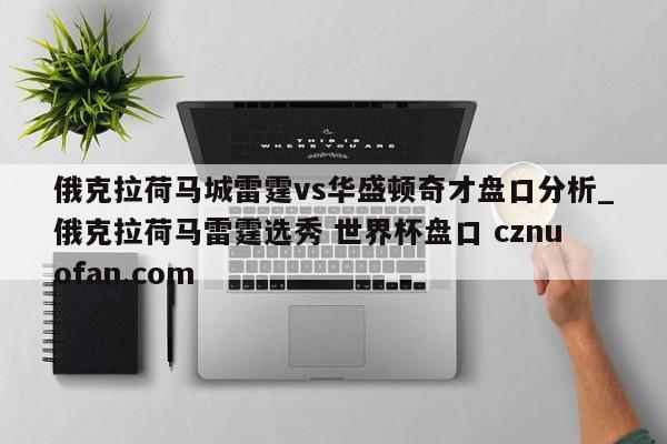 俄克拉荷马城雷霆vs华盛顿奇才盘口分析_俄克拉荷马雷霆选秀 世界杯盘口 cznuofan.com